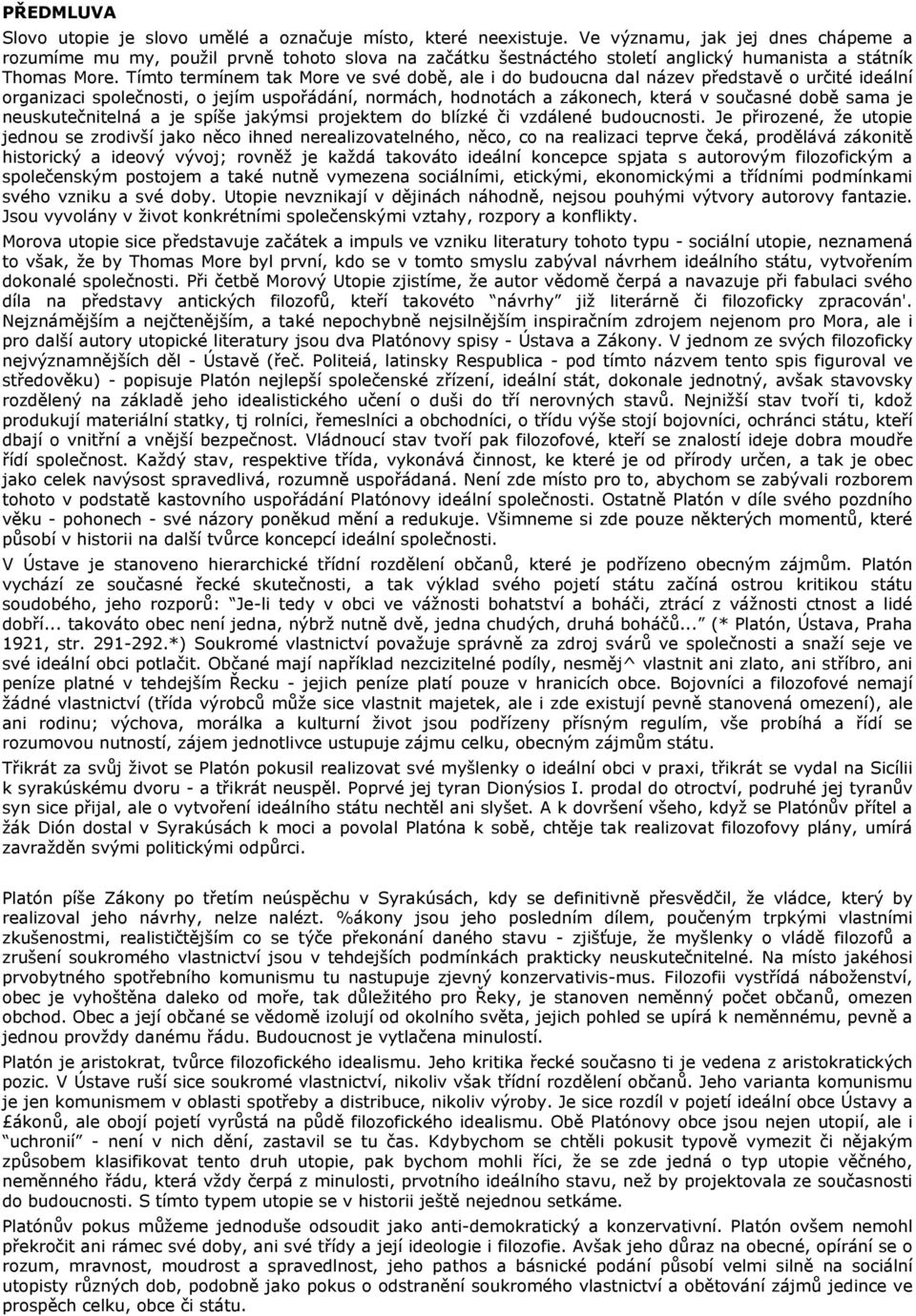 Tímto termínem tak More ve své době, ale i do budoucna dal název představě o určité ideální organizaci společnosti, o jejím uspořádání, normách, hodnotách a zákonech, která v současné době sama je