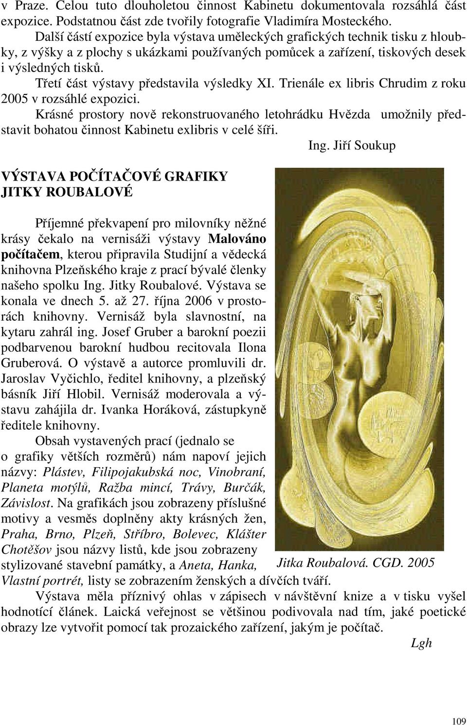 Třetí část výstavy představila výsledky XI. Trienále ex libris Chrudim z roku 2005 v rozsáhlé expozici.