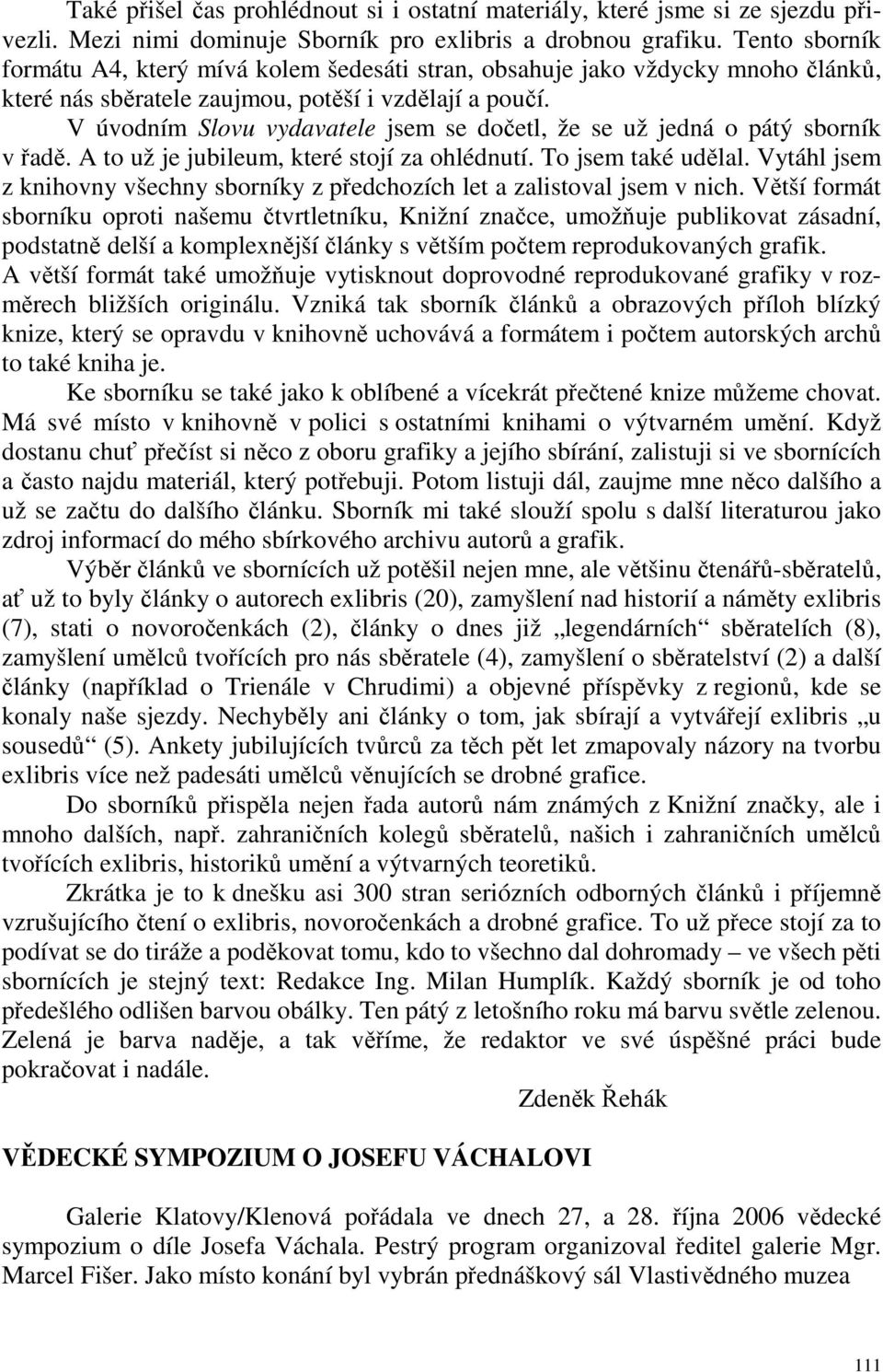 V úvodním Slovu vydavatele jsem se dočetl, že se už jedná o pátý sborník v řadě. A to už je jubileum, které stojí za ohlédnutí. To jsem také udělal.