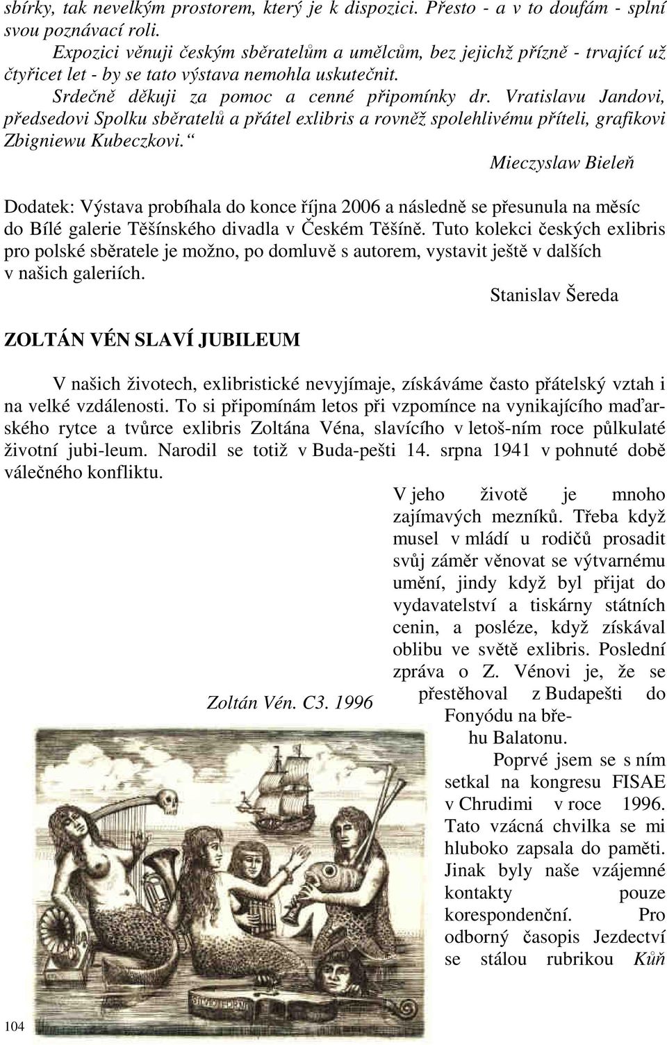 Vratislavu Jandovi, předsedovi Spolku sběratelů a přátel exlibris a rovněž spolehlivému příteli, grafikovi Zbigniewu Kubeczkovi.