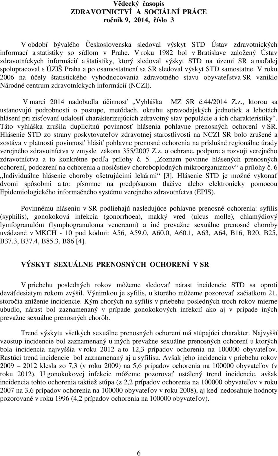 STD samostatne. V roku 2006 na účely štatistického vyhodnocovania zdravotného stavu obyvateľstva SR vzniklo Národné centrum zdravotníckych informácií (NCZI).