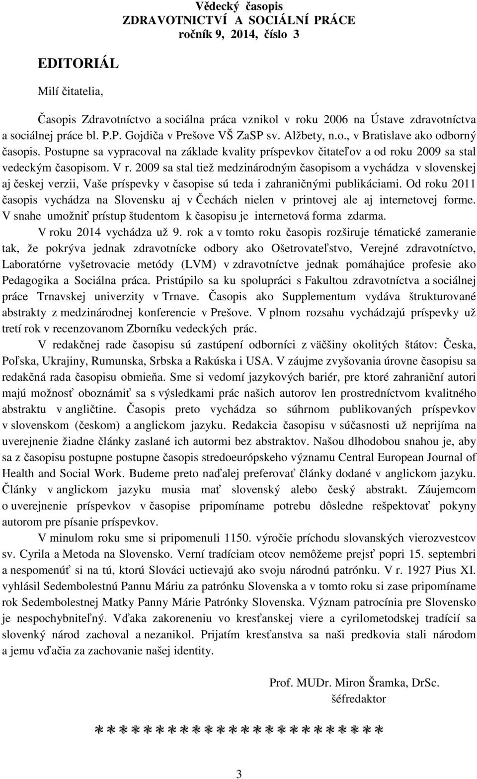 2009 sa stal tiež medzinárodným časopisom a vychádza v slovenskej aj českej verzii, Vaše príspevky v časopise sú teda i zahraničnými publikáciami.