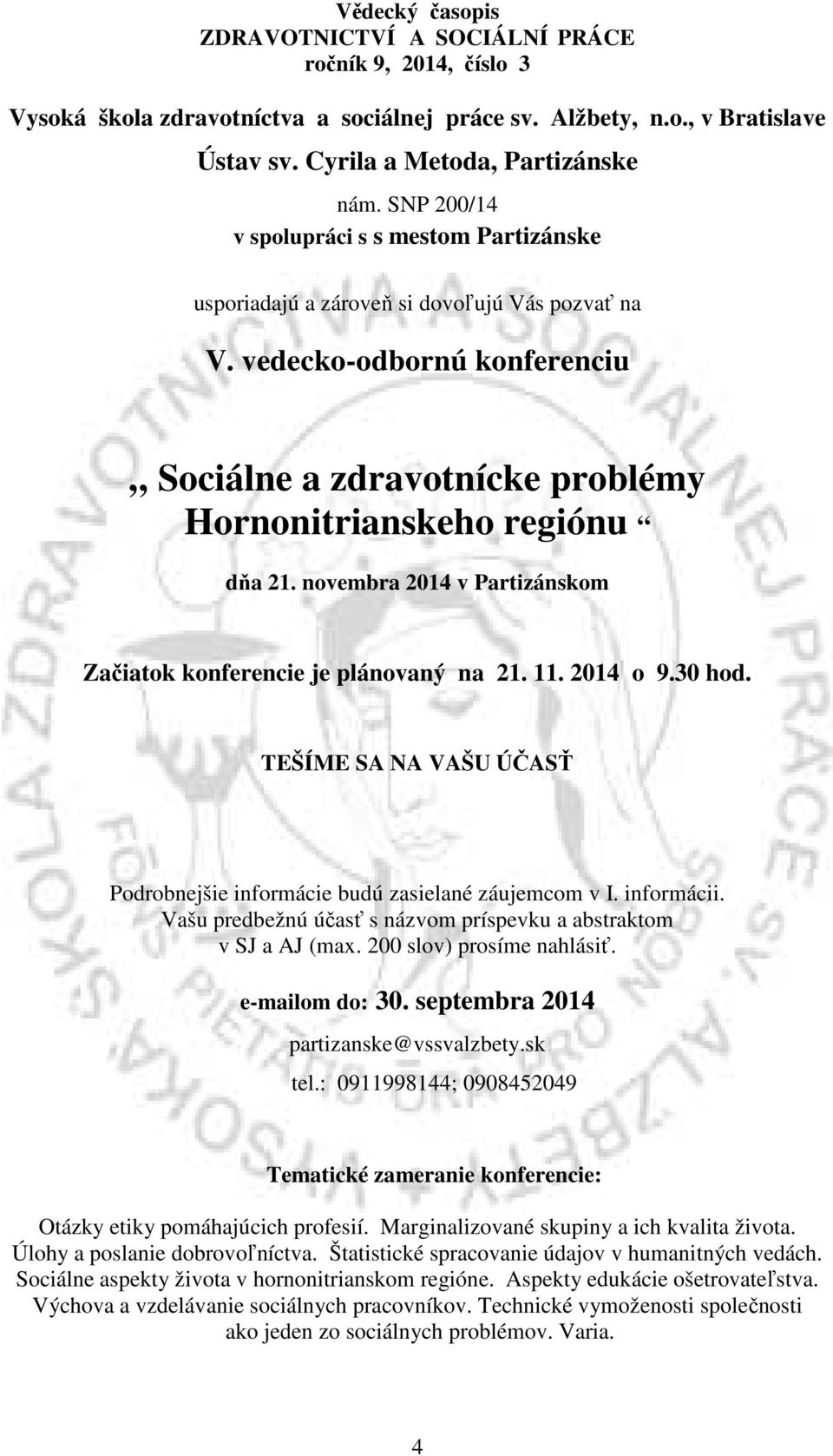 novembra 2014 v Partizánskom Začiatok konferencie je plánovaný na 21. 11. 2014 o 9.30 hod. TEŠÍME SA NA VAŠU ÚČASŤ Podrobnejšie informácie budú zasielané záujemcom v I. informácii.