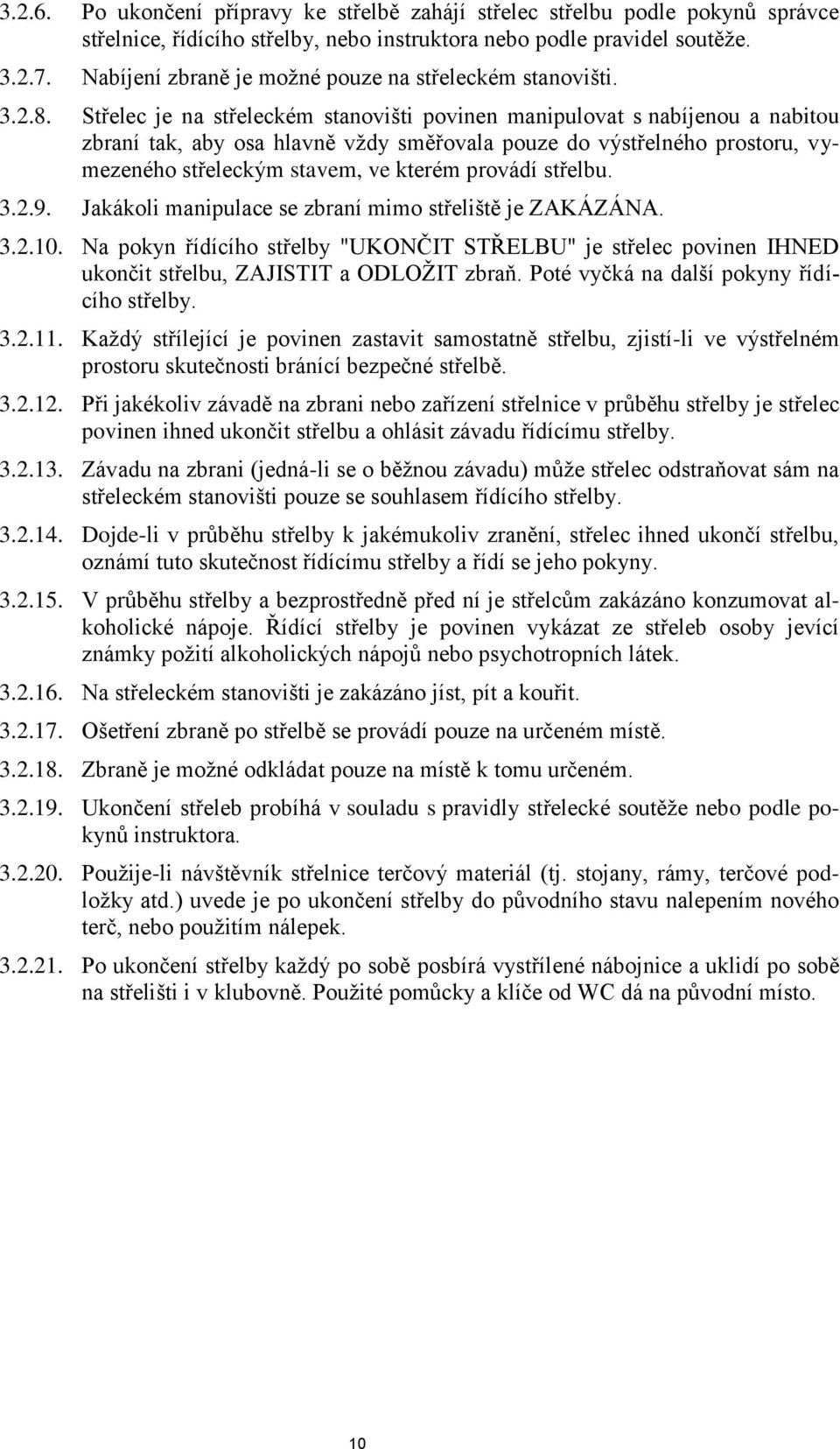 Střelec je na střeleckém stanovišti povinen manipulovat s nabíjenou a nabitou zbraní tak, aby osa hlavně vždy směřovala pouze do výstřelného prostoru, vymezeného střeleckým stavem, ve kterém provádí