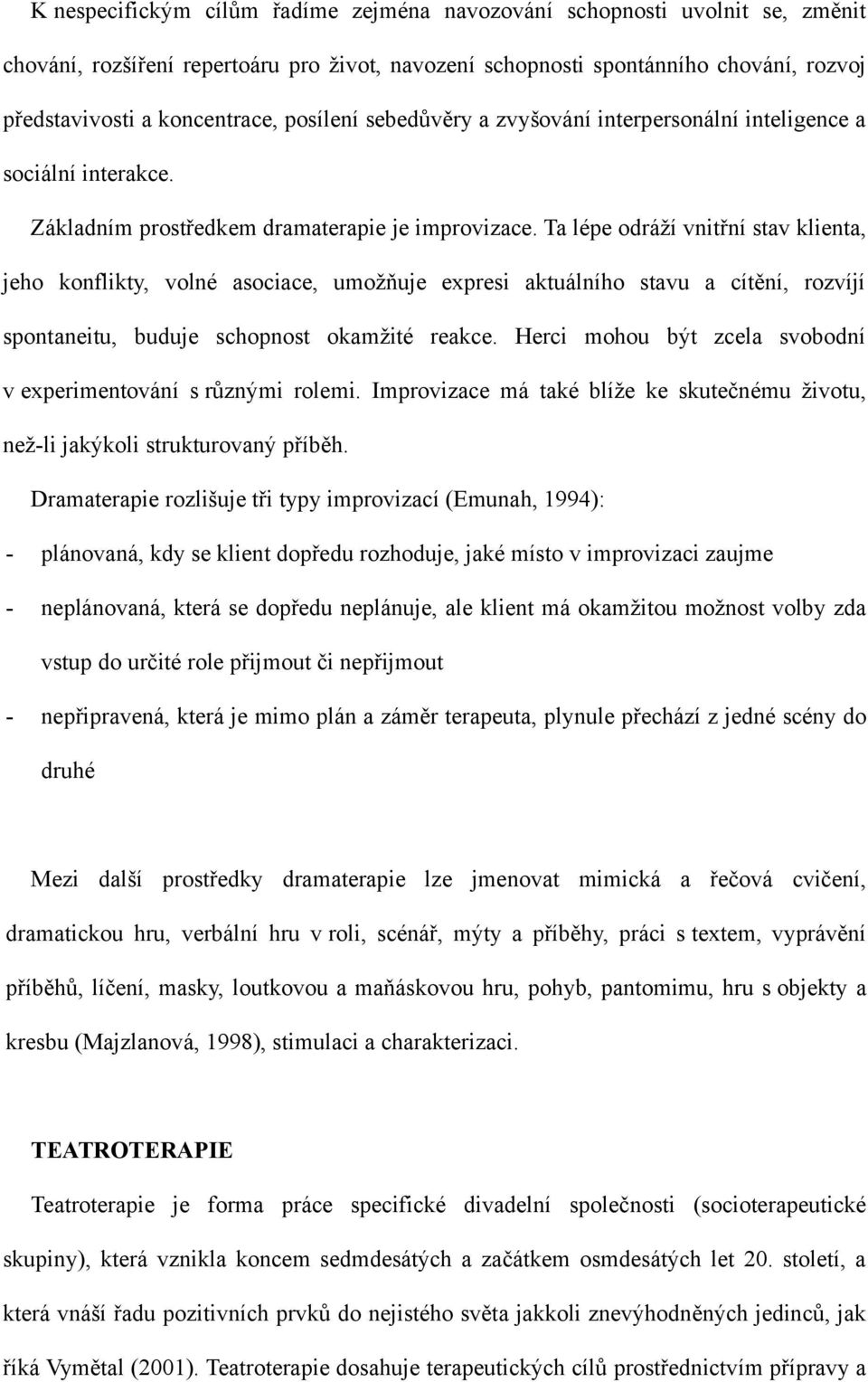 Ta lépe odráží vnitřní stav klienta, jeho konflikty, volné asociace, umožňuje expresi aktuálního stavu a cítění, rozvíjí spontaneitu, buduje schopnost okamžité reakce.