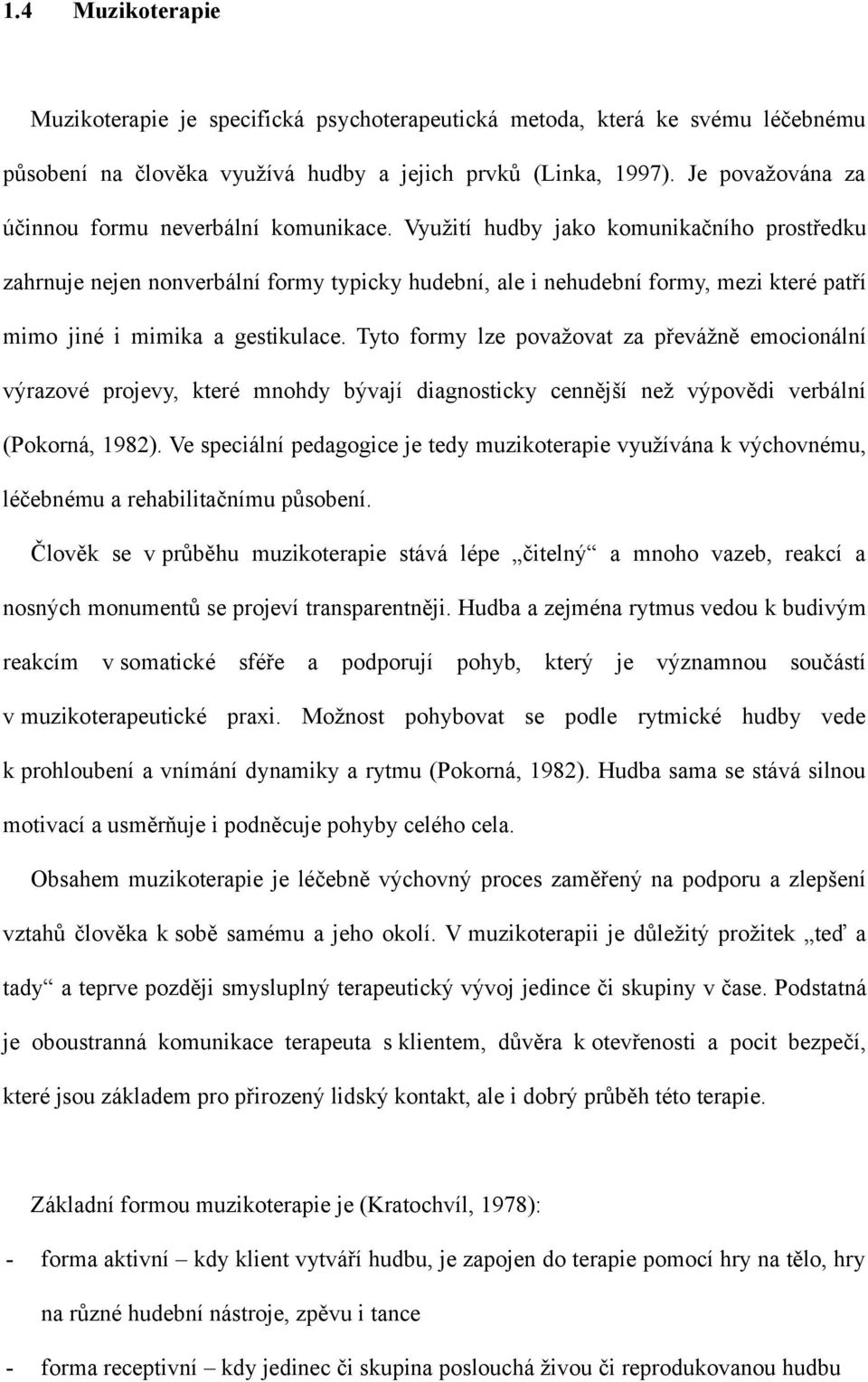 Využití hudby jako komunikačního prostředku zahrnuje nejen nonverbální formy typicky hudební, ale i nehudební formy, mezi které patří mimo jiné i mimika a gestikulace.