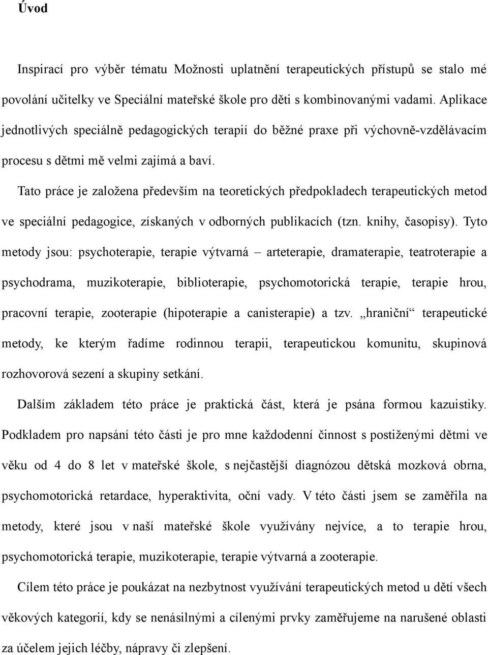 Tato práce je založena především na teoretických předpokladech terapeutických metod ve speciální pedagogice, získaných v odborných publikacích (tzn. knihy, časopisy).