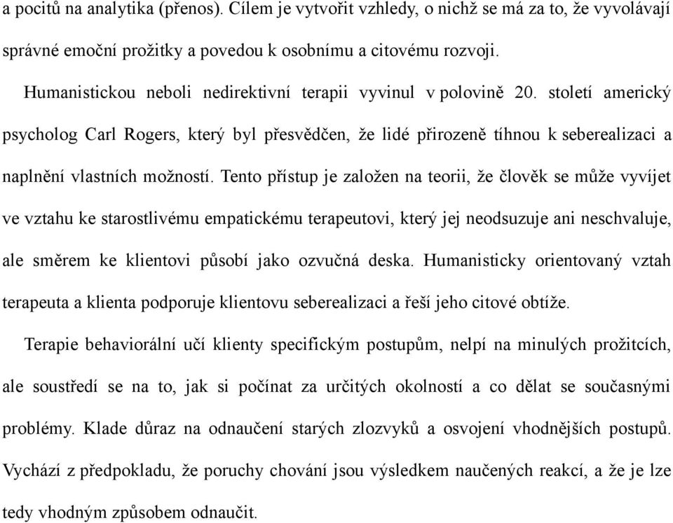 Tento přístup je založen na teorii, že člověk se může vyvíjet ve vztahu ke starostlivému empatickému terapeutovi, který jej neodsuzuje ani neschvaluje, ale směrem ke klientovi působí jako ozvučná