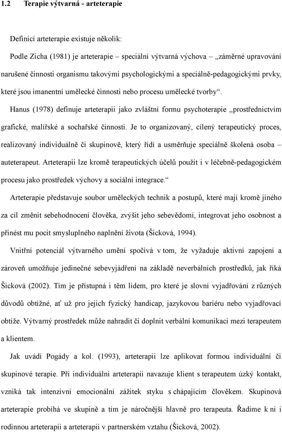 Hanus (1978) definuje arteterapii jako zvláštní formu psychoterapie prostřednictvím grafické, malířské a sochařské činnosti.