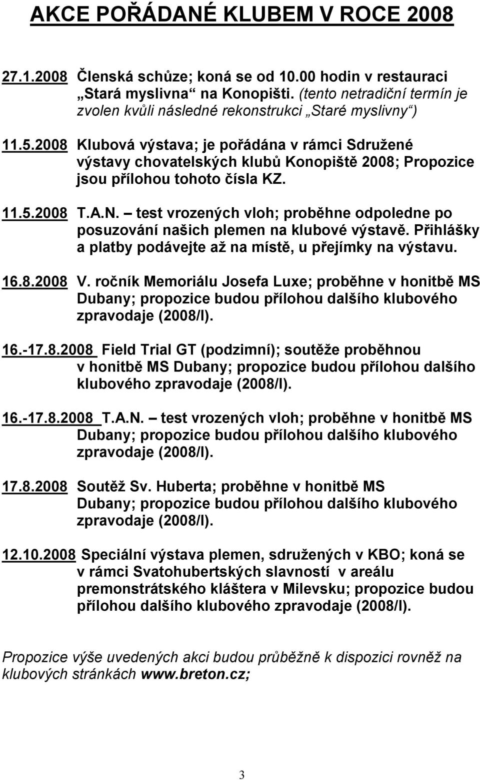 2008 Klubová výstava; je pořádána v rámci Sdružené výstavy chovatelských klubů Konopiště 2008; Propozice jsou přílohou tohoto čísla KZ. 11.5.2008 T.A.N.