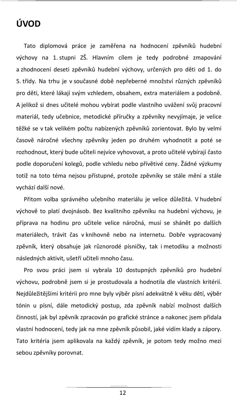 Na trhu je v současné době nepřeberné množství různých zpěvníků pro děti, které lákají svým vzhledem, obsahem, extra materiálem a podobně.