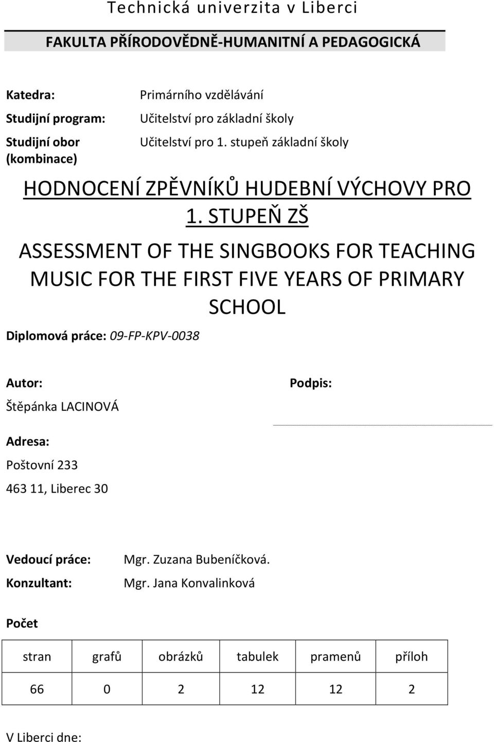 STUPEŇ ZŠ ASSESSMENT OF THE SINGBOOKS FOR TEACHING MUSIC FOR THE FIRST FIVE YEARS OF PRIMARY SCHOOL Diplomová práce: 09-FP-KPV-0038 Autor: Štěpánka