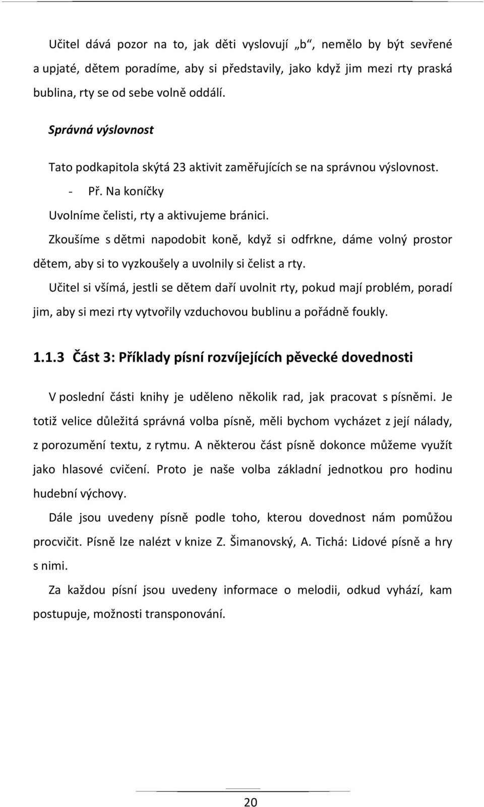 Zkoušíme s dětmi napodobit koně, když si odfrkne, dáme volný prostor dětem, aby si to vyzkoušely a uvolnily si čelist a rty.