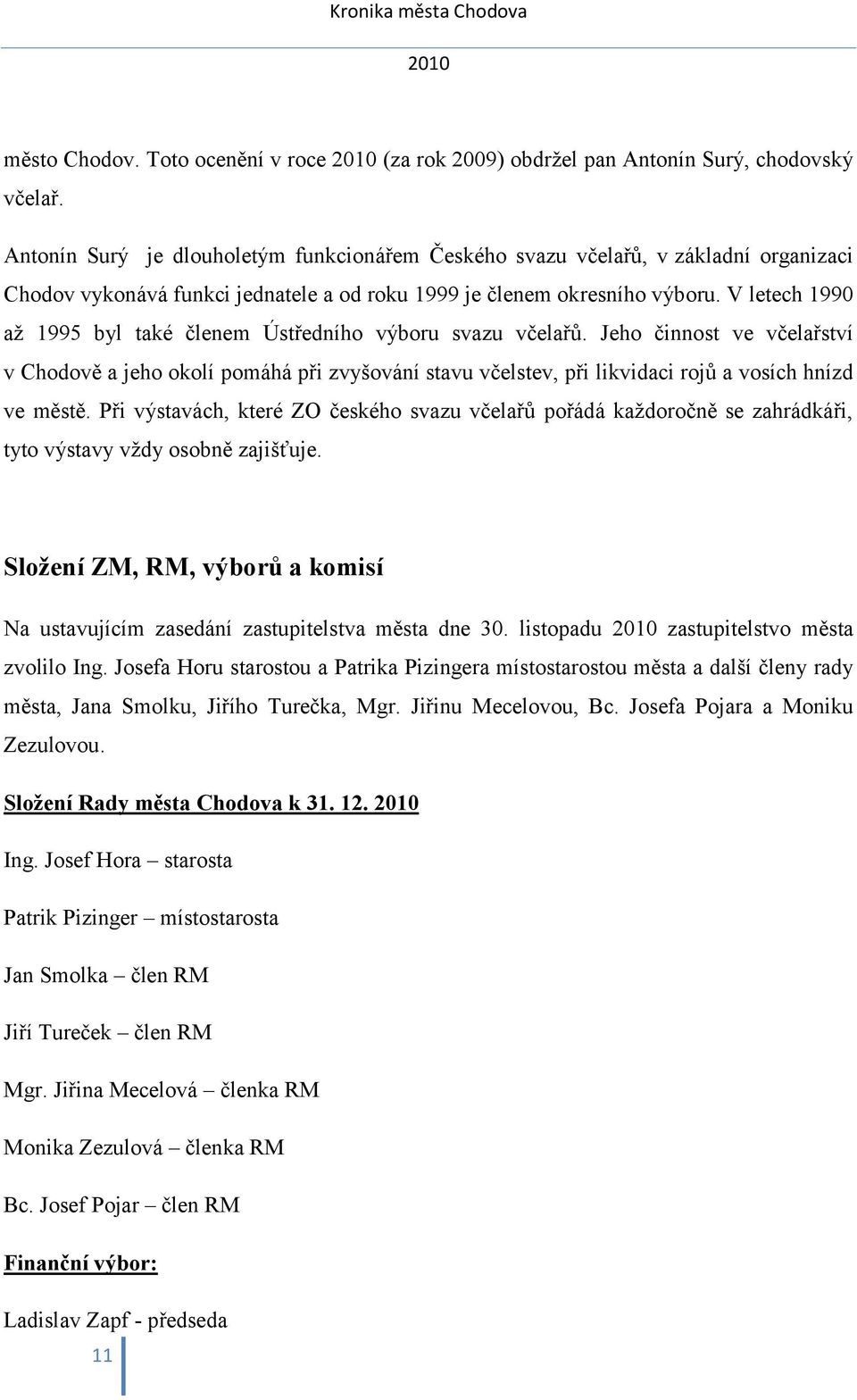 V letech 1990 až 1995 byl také členem Ústředního výboru svazu včelařů.