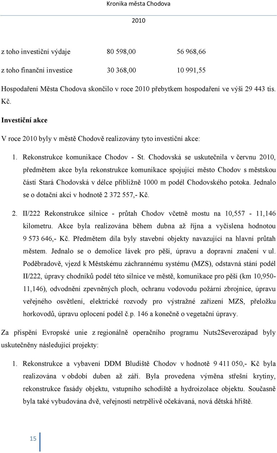 Chodovská se uskutečnila v červnu, předmětem akce byla rekonstrukce komunikace spojující město Chodov s městskou částí Stará Chodovská v délce přibližně 1000 m podél Chodovského potoka.