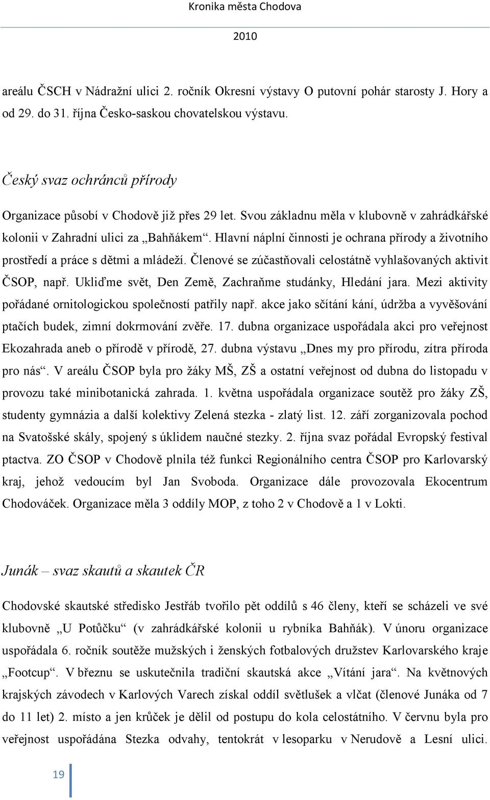 Hlavní náplní činnosti je ochrana přírody a životního prostředí a práce s dětmi a mládeží. Členové se zúčastňovali celostátně vyhlašovaných aktivit ČSOP, např.