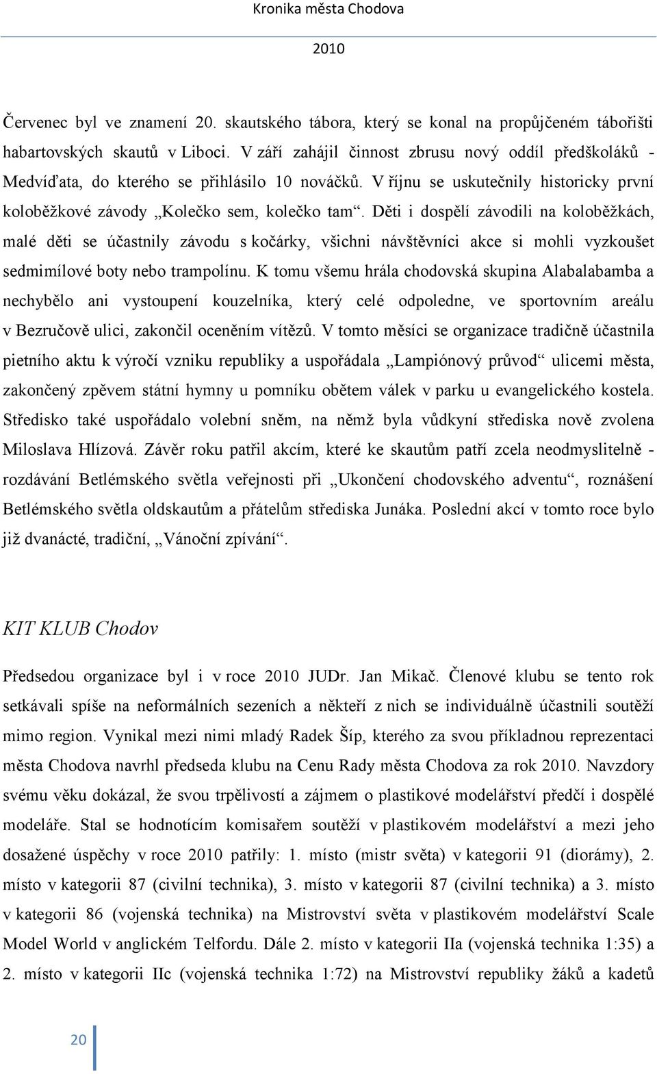 Děti i dospělí závodili na koloběžkách, malé děti se účastnily závodu s kočárky, všichni návštěvníci akce si mohli vyzkoušet sedmimílové boty nebo trampolínu.