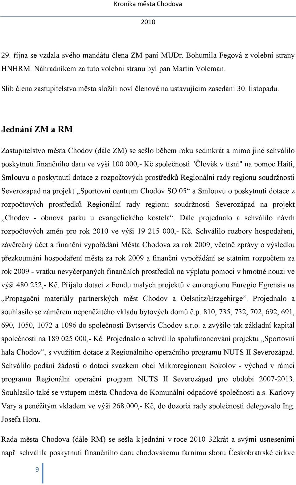 Jednání ZM a RM Zastupitelstvo města Chodov (dále ZM) se sešlo během roku sedmkrát a mimo jiné schválilo poskytnutí finančního daru ve výši 100 000,- Kč společnosti "Člověk v tísni" na pomoc Haiti,