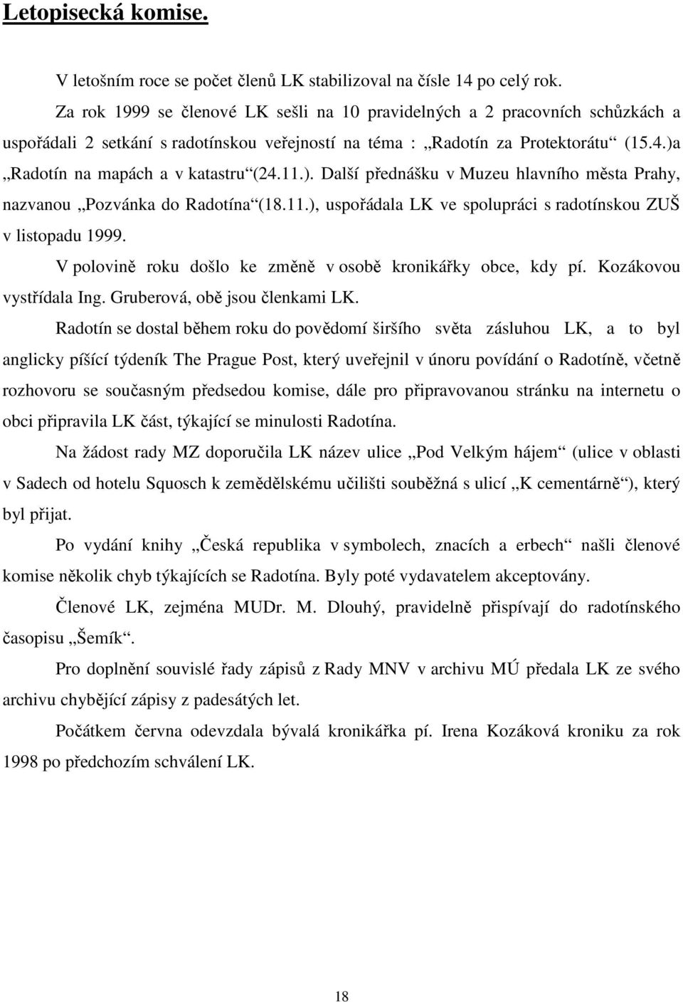 )a Radotín na mapách a v katastru (24.11.). Další přednášku v Muzeu hlavního města Prahy, nazvanou Pozvánka do Radotína (18.11.), uspořádala LK ve spolupráci s radotínskou ZUŠ v listopadu 1999.