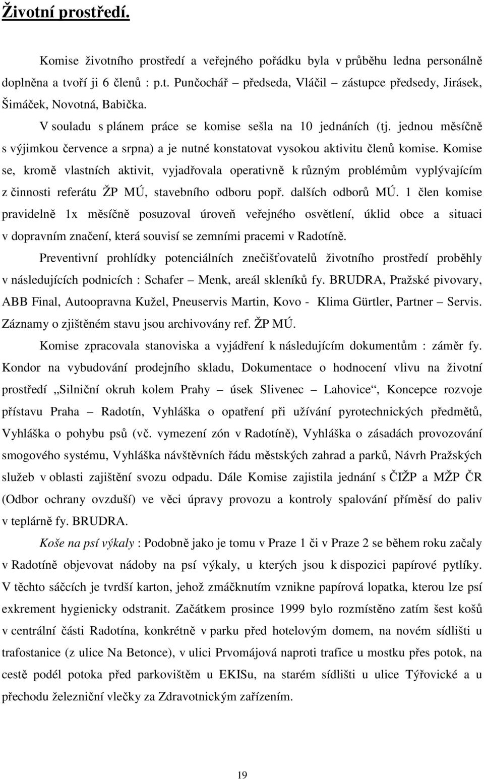 Komise se, kromě vlastních aktivit, vyjadřovala operativně k různým problémům vyplývajícím z činnosti referátu ŽP MÚ, stavebního odboru popř. dalších odborů MÚ.