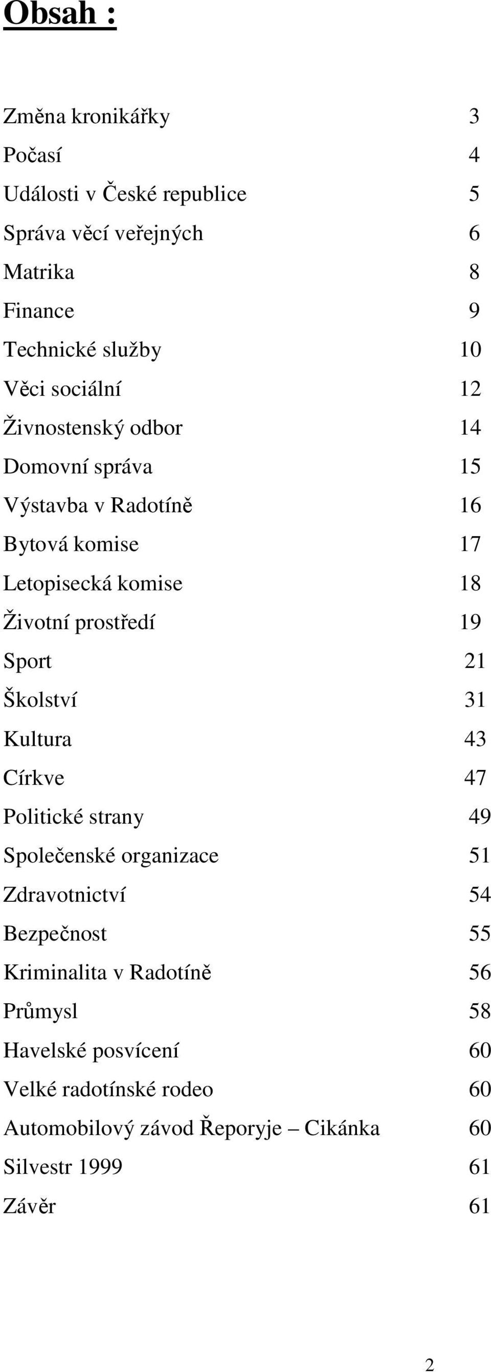 Sport 21 Školství 31 Kultura 43 Církve 47 Politické strany 49 Společenské organizace 51 Zdravotnictví 54 Bezpečnost 55 Kriminalita v