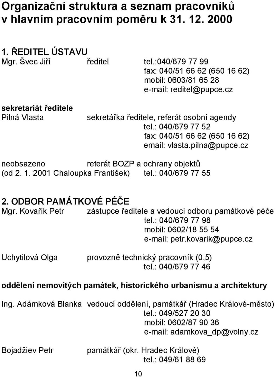 : 040/679 77 52 fax: 040/51 66 62 (650 16 62) email: vlasta.pilna@pupce.cz neobsazeno referát BOZP a ochrany objektů (od 2. 1. 2001 Chaloupka František) tel.: 040/679 77 55 2.