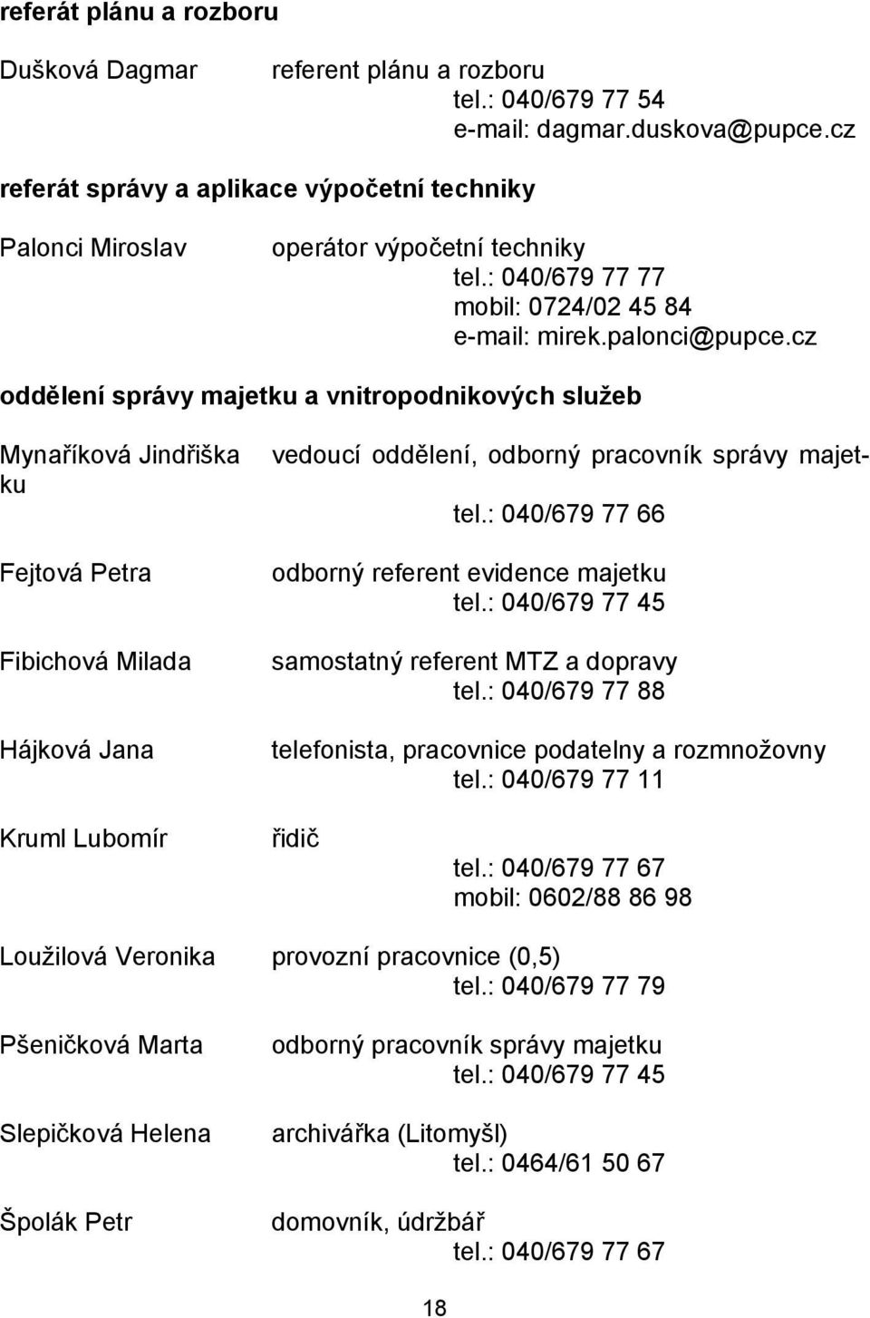 cz oddělení správy majetku a vnitropodnikových služeb vedoucí oddělení, odborný pracovník správy majet- Mynaříková Jindřiška ku Fejtová Petra Fibichová Milada Hájková Jana tel.