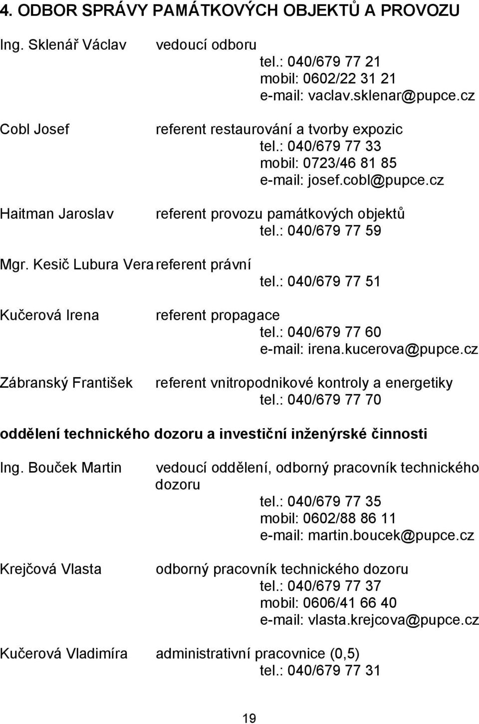 Kesič Lubura Vera referent právní tel.: 040/679 77 51 Kučerová Irena Zábranský František referent propagace tel.: 040/679 77 60 e-mail: irena.kucerova@pupce.