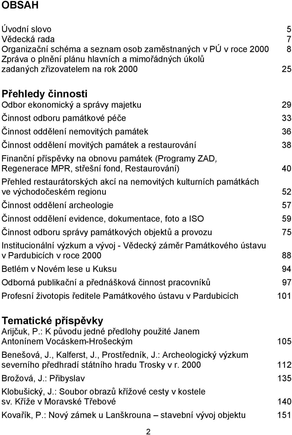 památek (Programy ZAD, Regenerace MPR, střešní fond, Restaurování) 40 Přehled restaurátorských akcí na nemovitých kulturních památkách ve východočeském regionu 52 Činnost oddělení archeologie 57