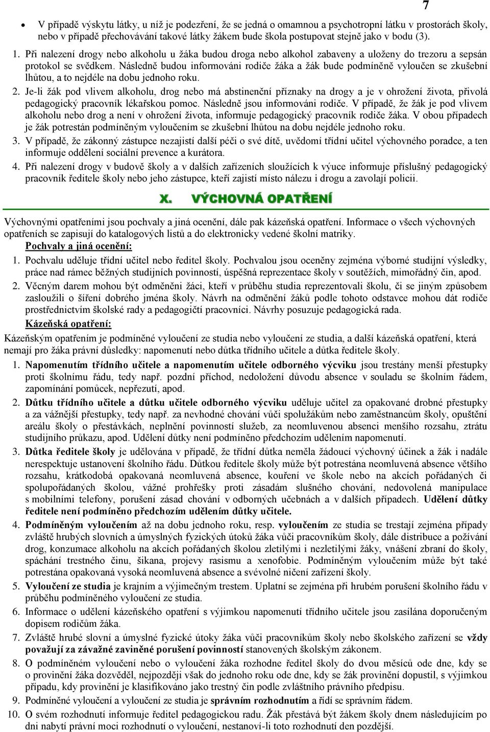 Následně budou informováni rodiče žáka a žák bude podmíněně vyloučen se zkušební lhůtou, a to nejdéle na dobu jednoho roku. 2.