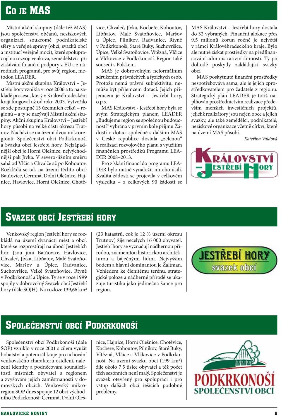 Místní akční skupina Království Jestřebí hory vznikla v roce 2006 a to na základě procesu, který v Královéhradeckém kraji fungoval už od roku 2003.