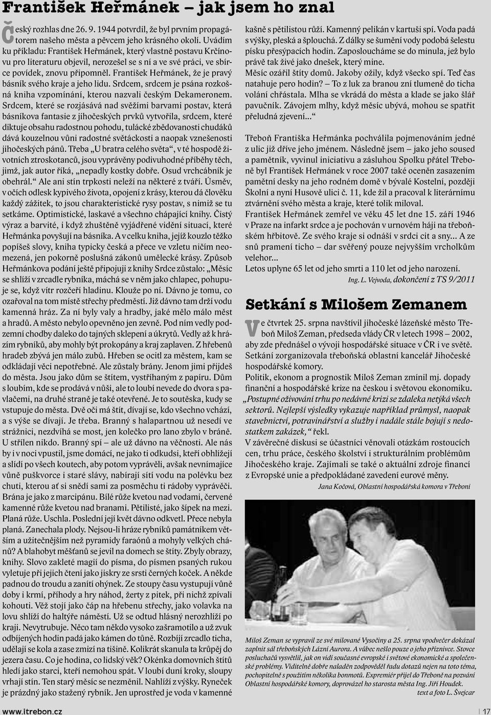 František Heřmánek, že je pravý básník svého kraje a jeho lidu. Srdcem, srdcem je psána rozkošná kniha vzpomínání, kterou nazvali českým Dekameronem.