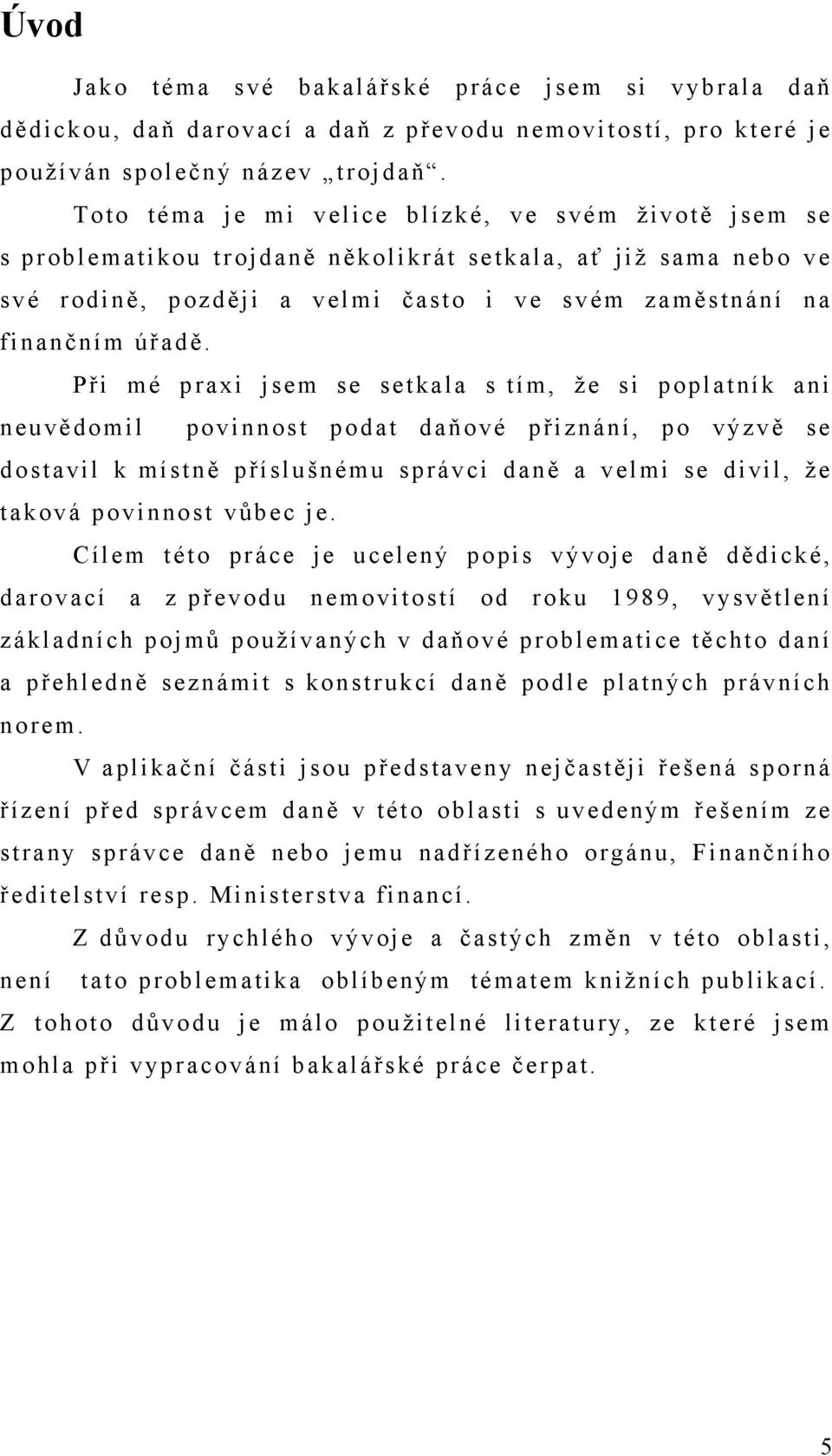 Při mé praxi jsem se setkala s tím, že si poplatník ani neuvědomil povinnost podat daňové přiznání, po výzvě se dostavil k místně příslušnému správci daně a velmi se divil, že taková povinnost vůbec