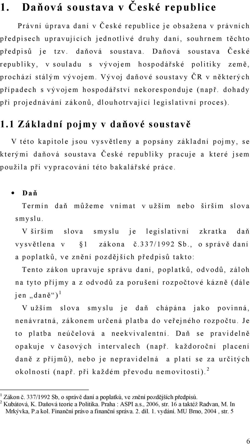 dohady při projednávání zákonů, dlouhotrvající legislativní proces). 1.