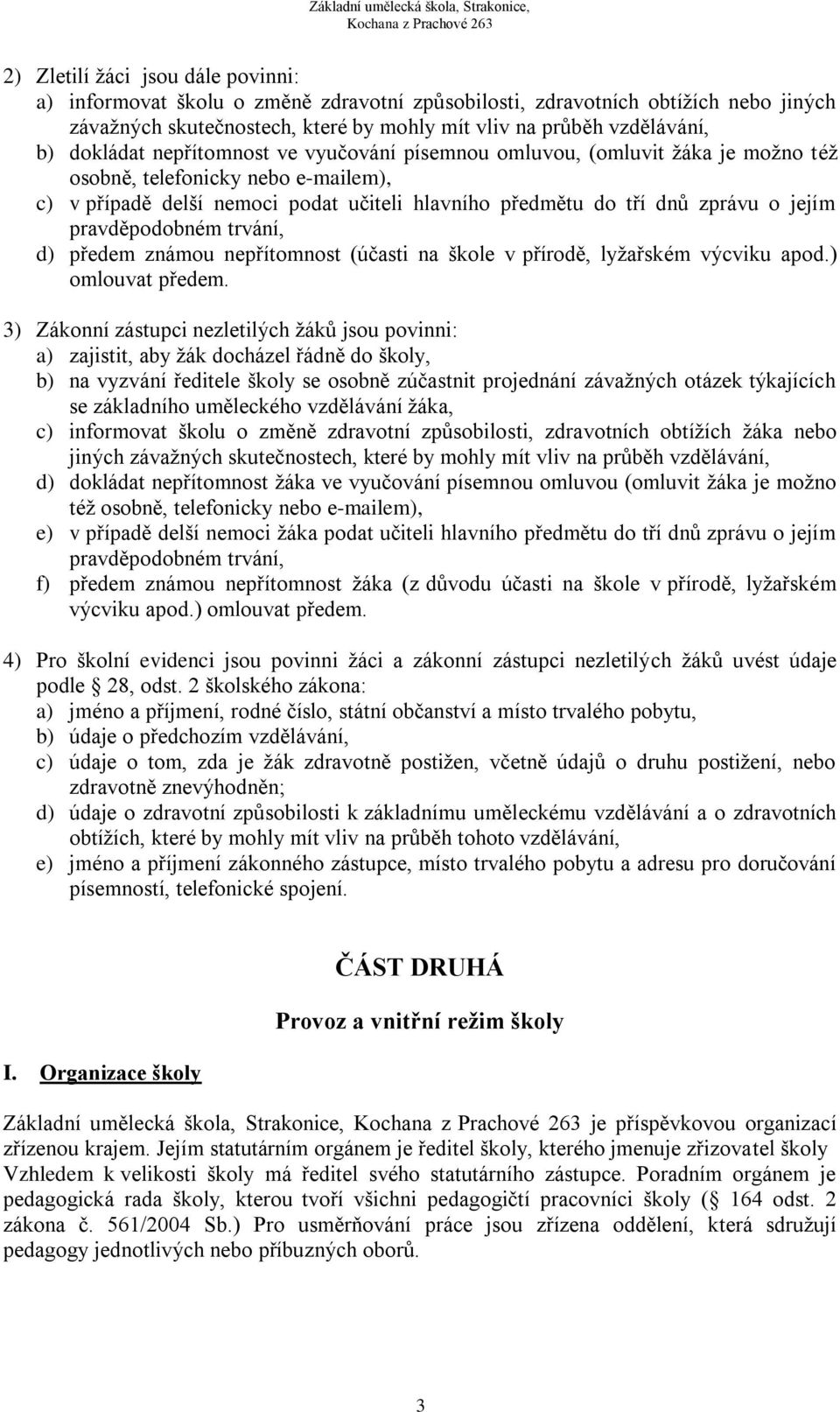 pravděpodobném trvání, d) předem známou nepřítomnost (účasti na škole v přírodě, lyţařském výcviku apod.) omlouvat předem.