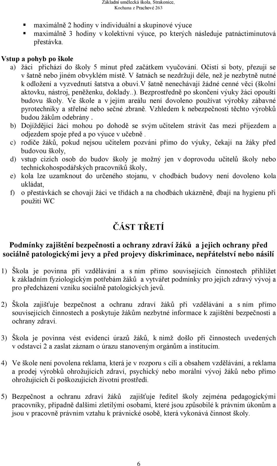 V šatnách se nezdrţují déle, neţ je nezbytně nutné k odloţení a vyzvednutí šatstva a obuvi.v šatně nenechávají ţádné cenné věci (školní aktovku, nástroj, peněţenku, doklady..).