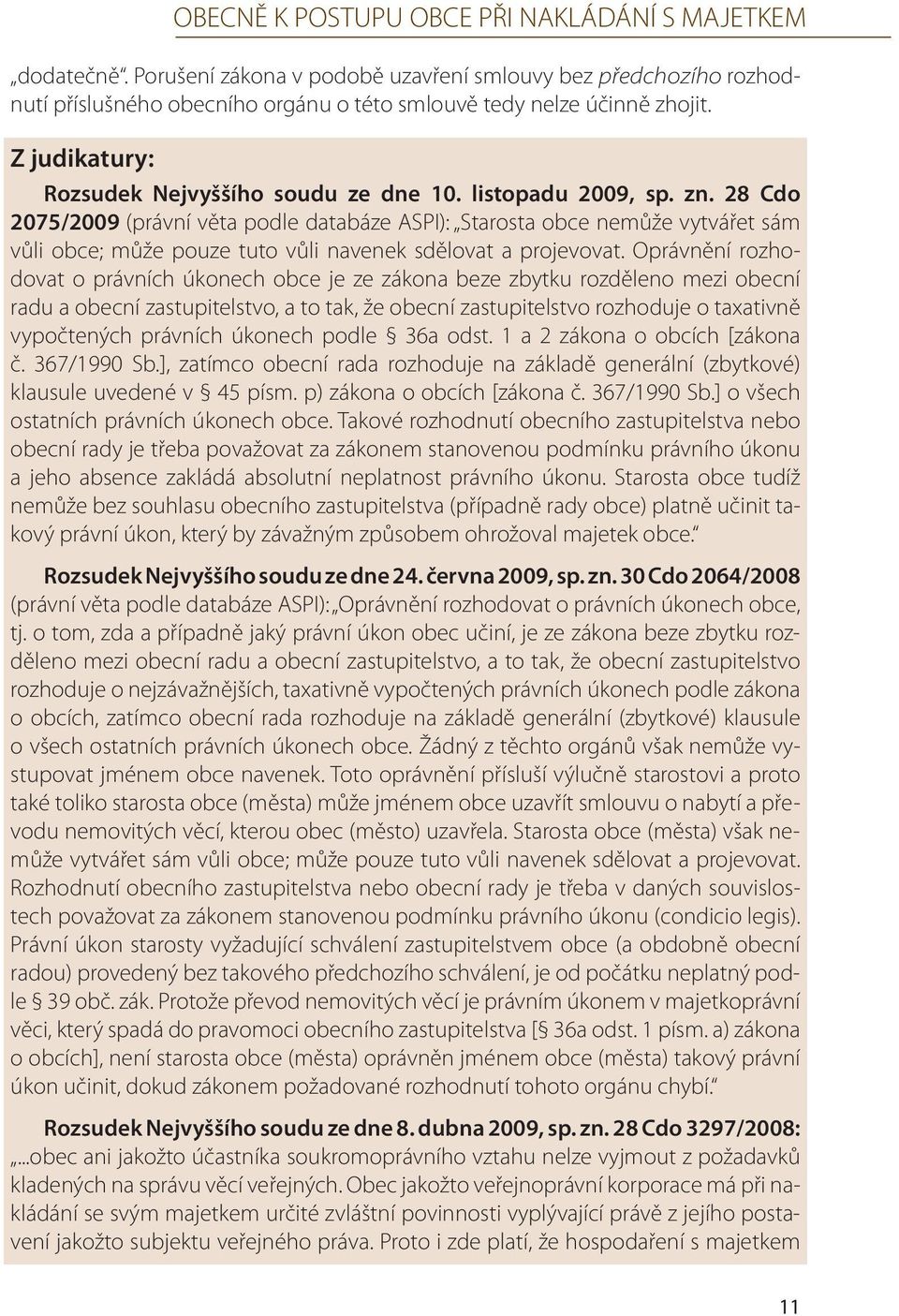 28 Cdo 2075/2009 (právní věta podle databáze ASPI): Starosta obce nemůže vytvářet sám vůli obce; může pouze tuto vůli navenek sdělovat a projevovat.