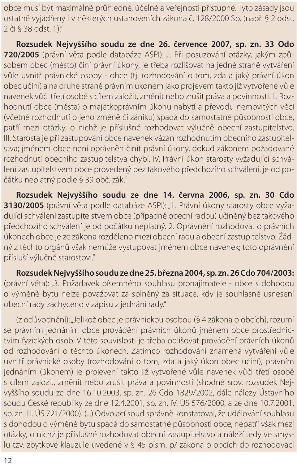 Při posuzování otázky, jakým způsobem obec (město) činí právní úkony, je třeba rozlišovat na jedné straně vytváření vůle uvnitř právnické osoby - obce (tj.