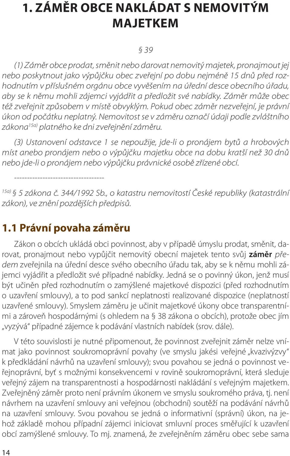 Pokud obec záměr nezveřejní, je právní úkon od počátku neplatný. Nemovitost se v záměru označí údaji podle zvláštního zákona 15a) platného ke dni zveřejnění záměru.