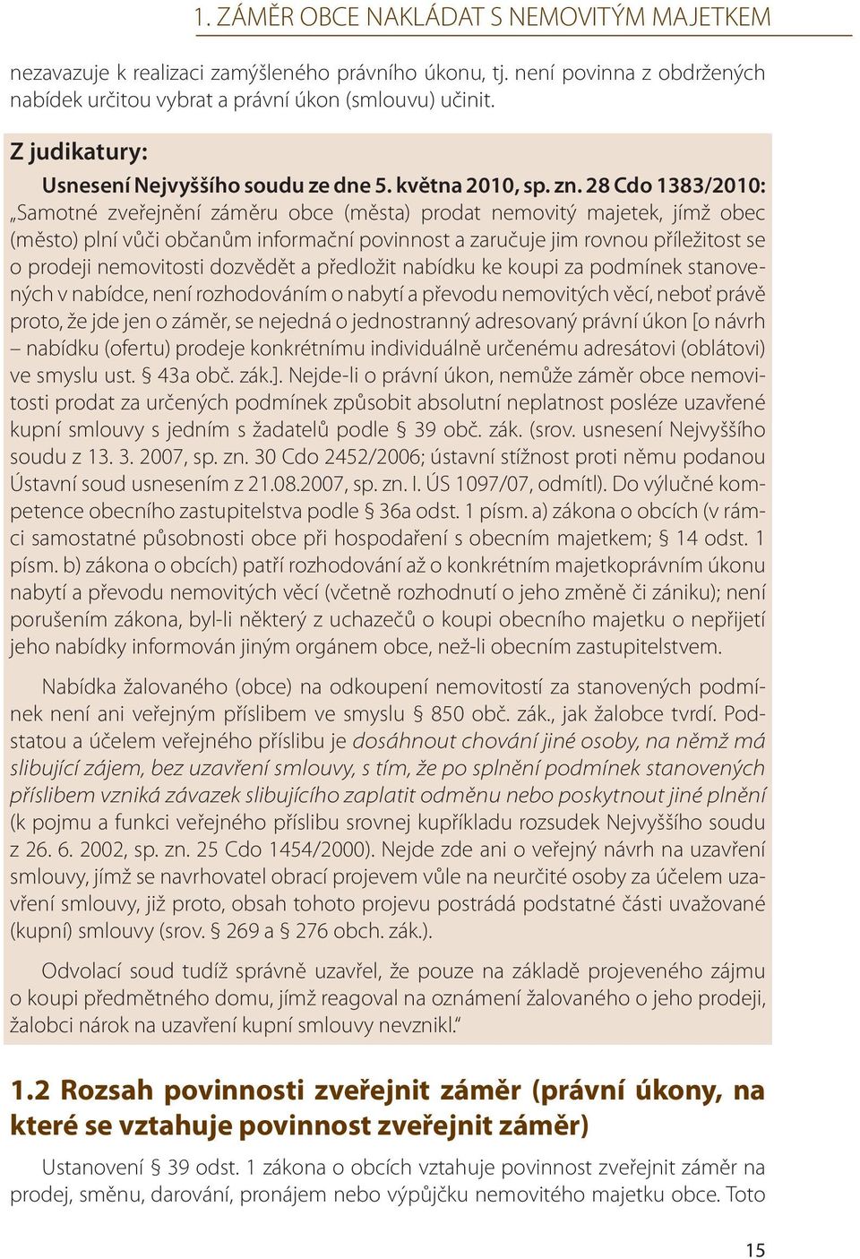 28 Cdo 1383/2010: Samotné zveřejnění záměru obce (města) prodat nemovitý majetek, jímž obec (město) plní vůči občanům informační povinnost a zaručuje jim rovnou příležitost se o prodeji nemovitosti