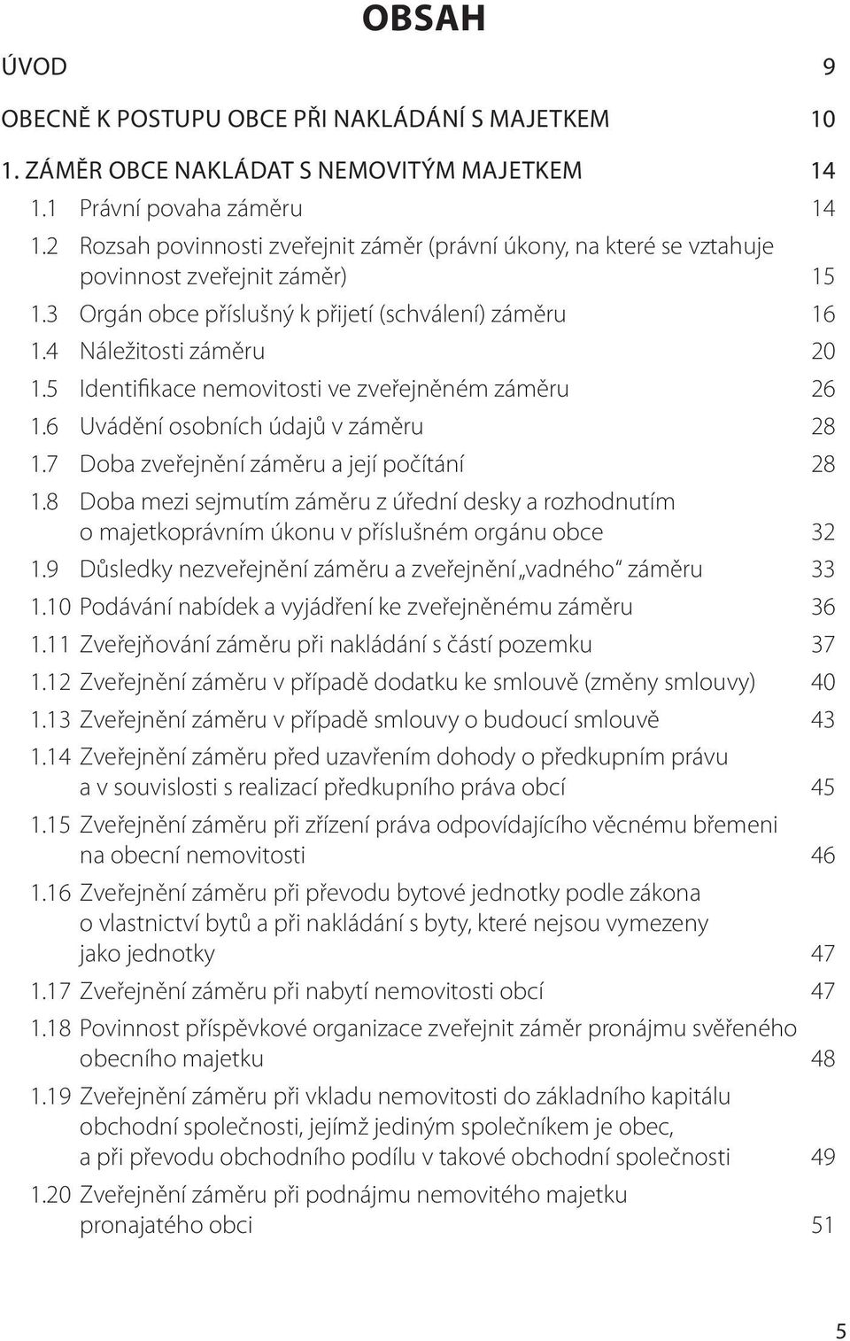 5 Identifikace nemovitosti ve zveřejněném záměru 26 1.6 Uvádění osobních údajů v záměru 28 1.7 Doba zveřejnění záměru a její počítání 28 1.