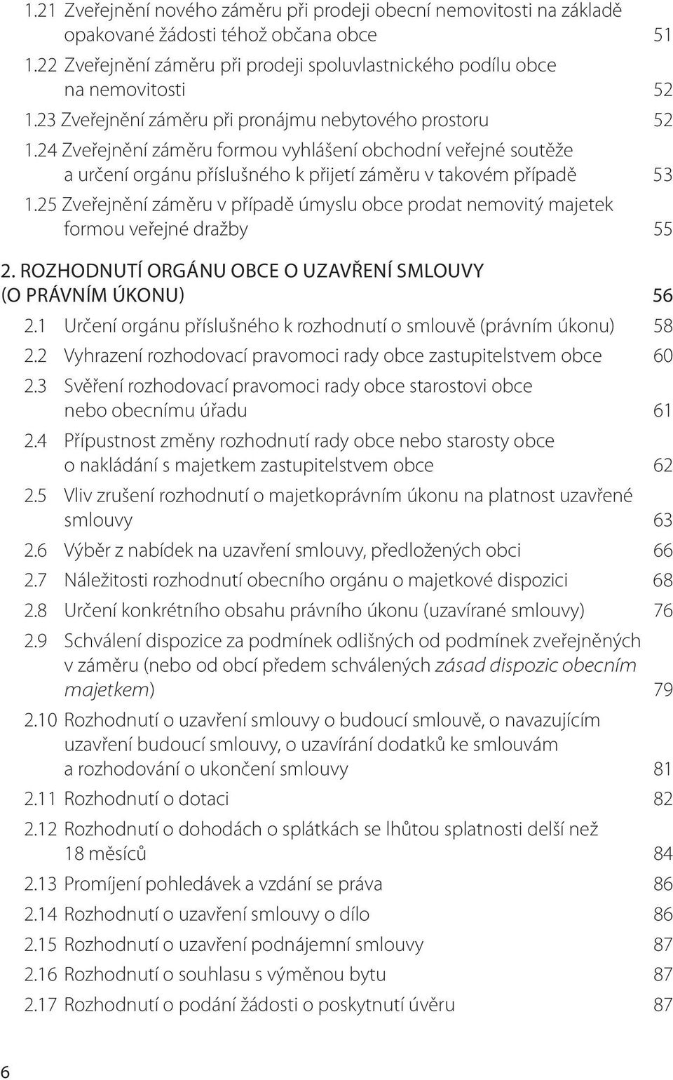 25 Zveřejnění záměru v případě úmyslu obce prodat nemovitý majetek formou veřejné dražby 55 2. ROZHODNUTÍ ORGÁNU OBCE O UZAVŘENÍ SMLOUVY (O PRÁVNÍM ÚKONU) 56 2.