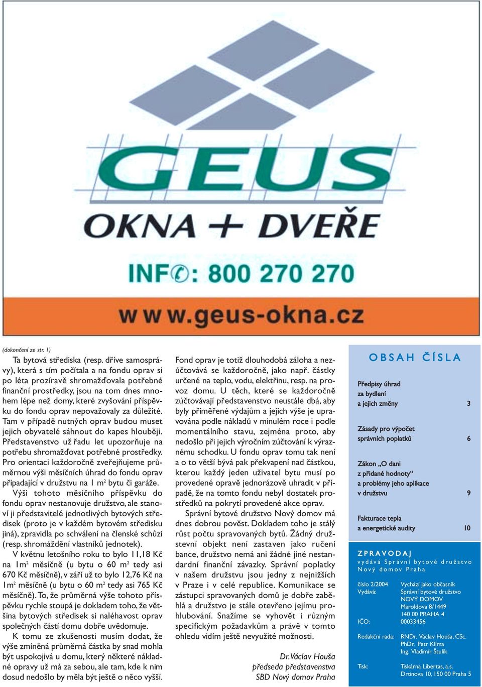 oprav nepovažovaly za důležité. Tam v případě nutných oprav budou muset jejich obyvatelé sáhnout do kapes hlouběji. Představenstvo už řadu let upozorňuje na potřebu shromažďovat potřebné prostředky.