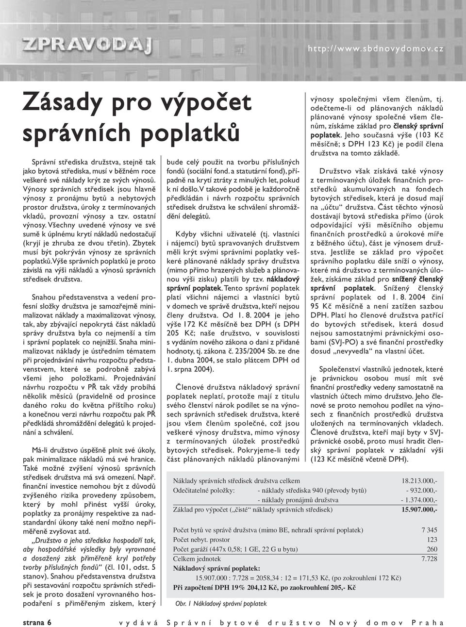 Všechny uvedené výnosy ve své sumě k úplnému krytí nákladů nedostačují (kryjí je zhruba ze dvou třetin). Zbytek musí být pokrýván výnosy ze správních poplatků.