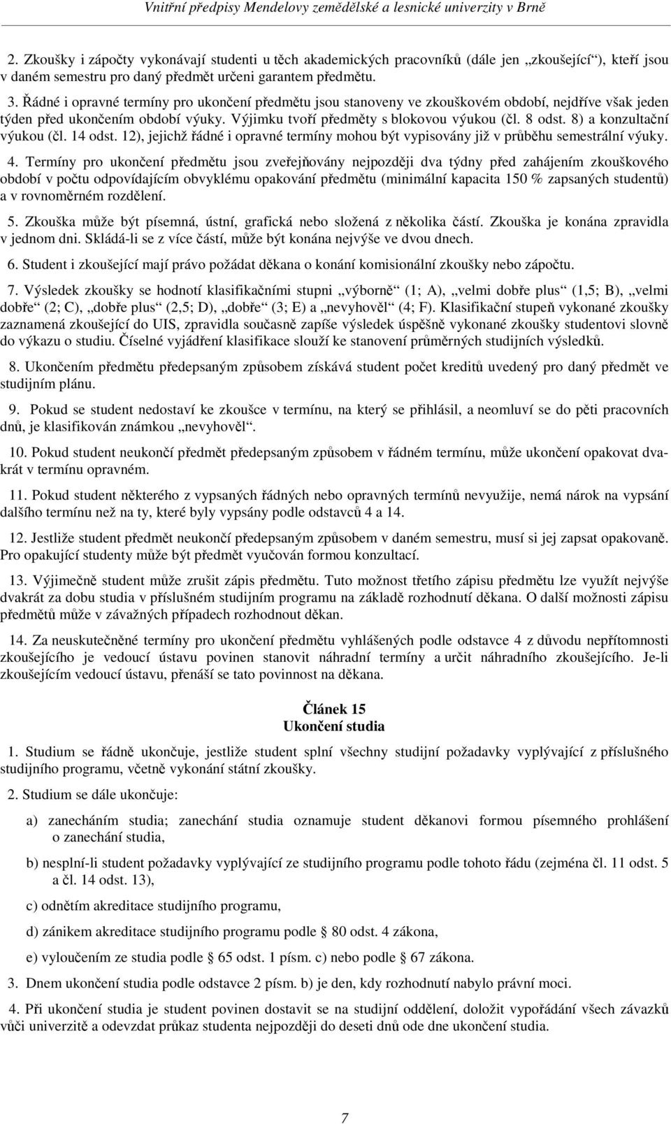 8) a konzultaní výukou (l. 14 odst. 12), jejichž ádné i opravné termíny mohou být vypisovány již v prbhu semestrální výuky. 4.