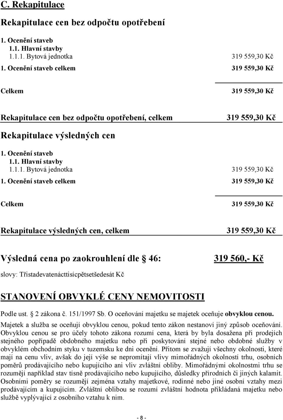 Ocenění staveb celkem 319 559,30 Kč Celkem 319 559,30 Kč Rekapitulace výsledných cen, celkem 319 559,30 Kč Výsledná cena po zaokrouhlení dle 46: 319 560,- Kč slovy: Třistadevatenácttisícpětsetšedesát