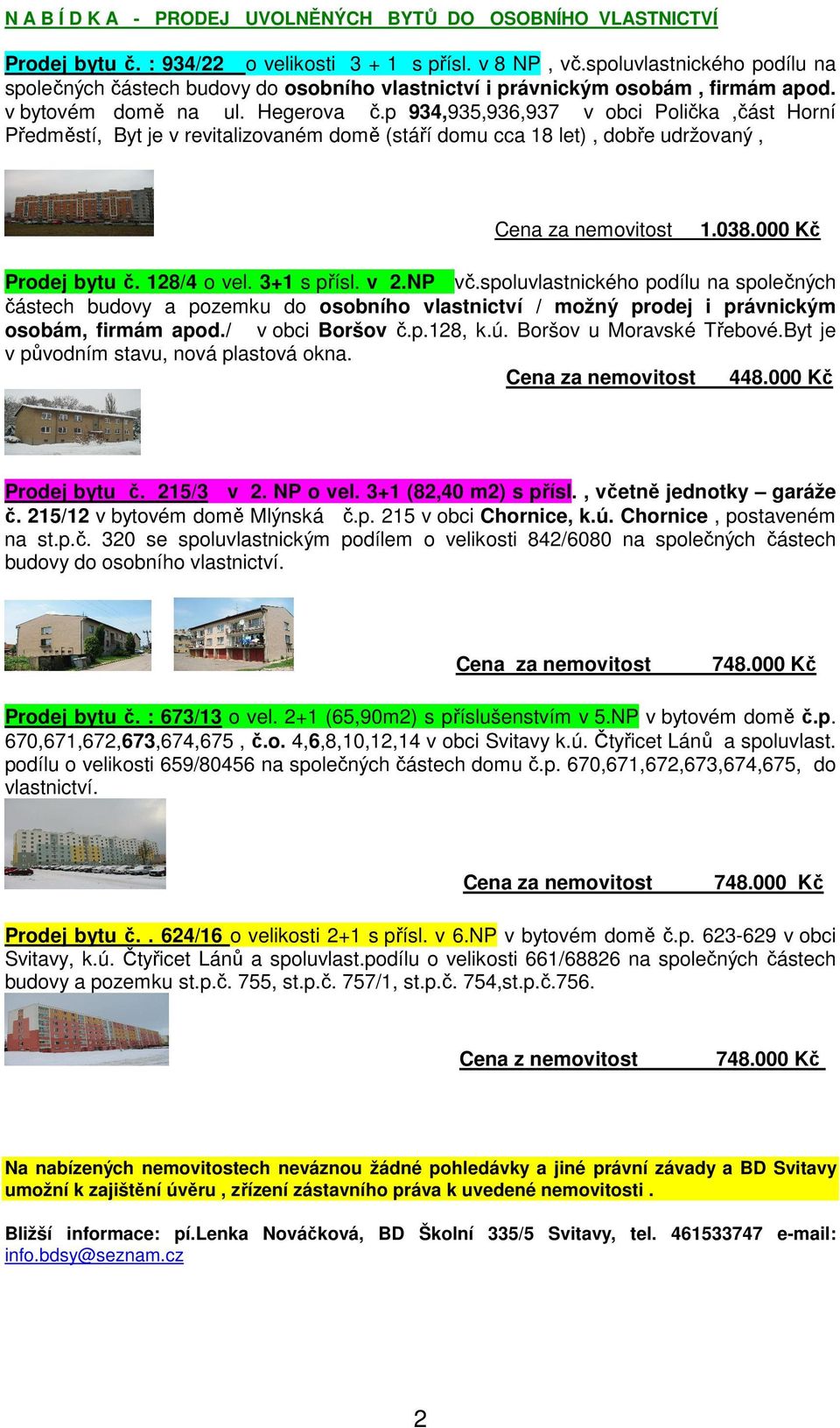 p 934,935,936,937 v obci Polička,část Horní Předměstí, Byt je v revitalizovaném domě (stáří domu cca 18 let), dobře udržovaný, Cena za nemovitost 1.038.000 Kč Prodej bytu č. 128/4 o vel. 3+1 s přísl.