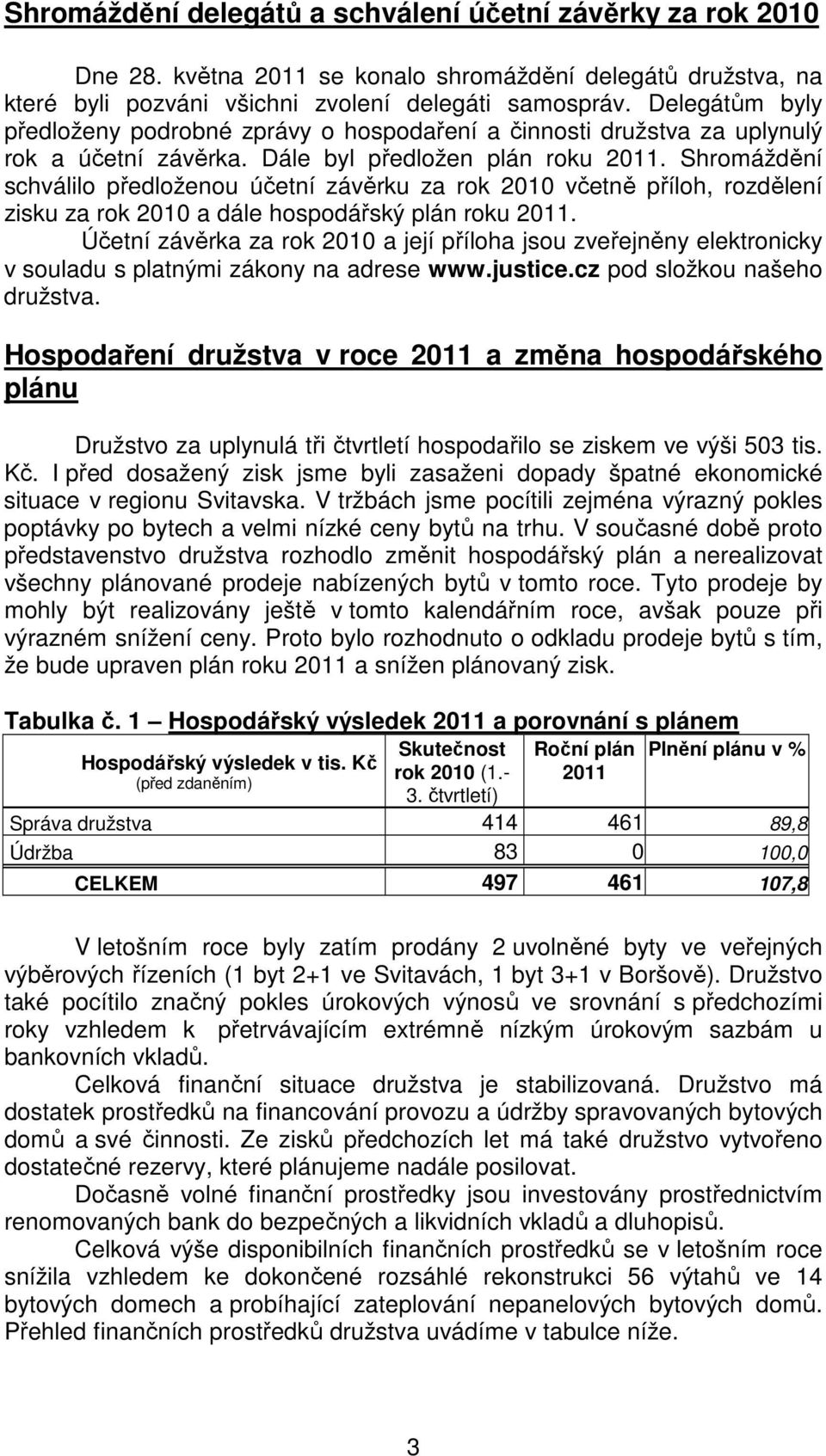 Shromáždění schválilo předloženou účetní závěrku za rok 2010 včetně příloh, rozdělení zisku za rok 2010 a dále hospodářský plán roku 2011.