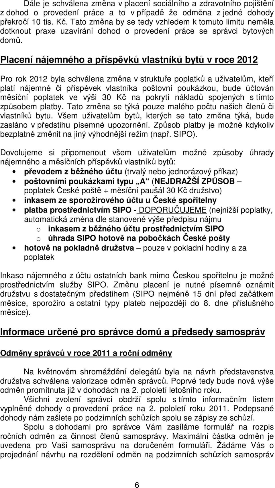 Placení nájemného a příspěvků vlastníků bytů v roce 2012 Pro rok 2012 byla schválena změna v struktuře poplatků a uživatelům, kteří platí nájemné či příspěvek vlastníka poštovní poukázkou, bude