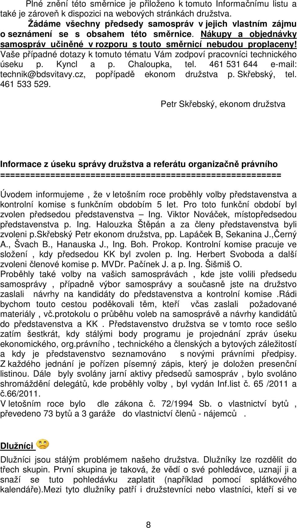 Vaše případné dotazy k tomuto tématu Vám zodpoví pracovníci technického úseku p. Kyncl a p. Chaloupka, tel. 461 531 644 e-mail: technik@bdsvitavy.cz, popřípadě ekonom družstva p. Skřebský, tel.